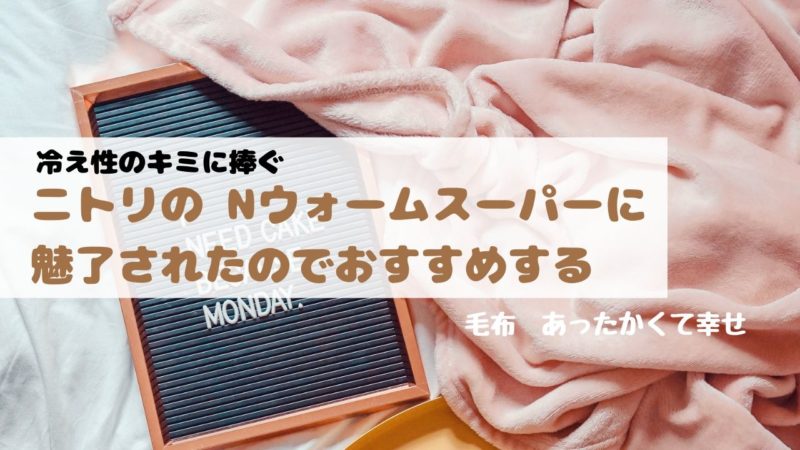 ニトリNウォームスーパー暖かいから冷え性の人に毛布おすすめ